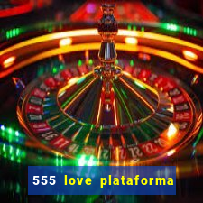 555 love plataforma de jogos